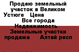 Продаю земельный участок в Великом Устюге › Цена ­ 2 500 000 - Все города Недвижимость » Земельные участки продажа   . Алтай респ.